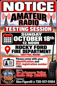 Arkansas Valley Radio Club amateur radio testing: Sunday, October 18, at noon in the Rocky Ford Fire Department meeting room. Bring identification and your FCC registration number (FRN). Contact Gino Figurelli at 720-517-5104.
