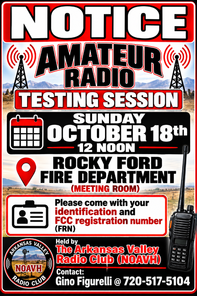 Arkansas Valley Radio Club amateur radio testing: Sunday, October 18, at noon in the Rocky Ford Fire Department meeting room. Bring identification and your FCC registration number (FRN). Contact Gino Figurelli at 720-517-5104.
